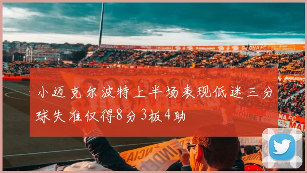 小迈克尔波特上半场表现低迷三分球失准仅得8分3板4助